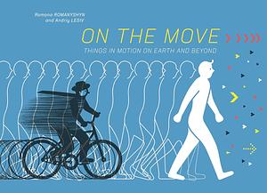 On the Move: Things in Motion on Earth and Beyond by Andriy Lesiv, Romana Romanyshyn