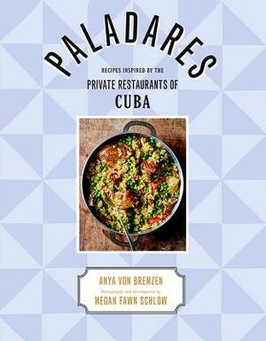 Paladares: Recipes from the Private Restaurants, Home Kitchens, and Streets of Cuba by Anya von Bremzen