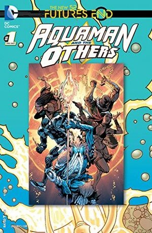 Aquaman and the Others: Futures End #1 by Dan Jurgens, Joe Prado &amp; Ivan Reis, Sean Chen, Ed Tadeo &amp; Lan Medina