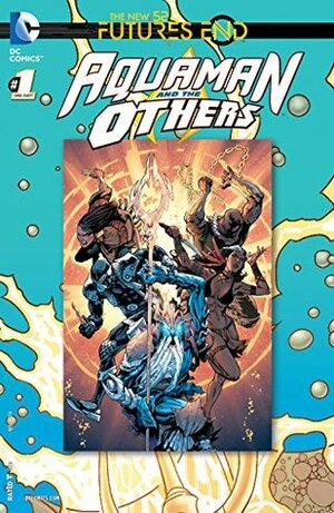 Aquaman and the Others: Futures End #1 by Ed Tadeo &amp; Lan Medina, Sean Chen, Joe Prado &amp; Ivan Reis, Dan Jurgens