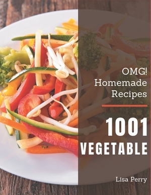 OMG! 1001 Homemade Vegetable Recipes: Home Cooking Made Easy with Homemade Vegetable Cookbook! by Lisa Perry