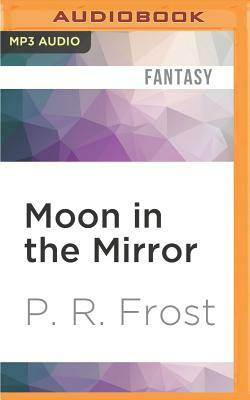 Moon in the Mirror by P. R. Frost