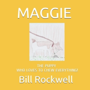 Maggie: The Puppy Who Loves to Chew Everything! by Bill Rockwell