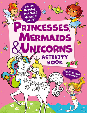 Princesses, Mermaids & Unicorns Activity Book: Tons of Fun Activities! Mazes, Drawing, Matching Games & More! by Lida Danilova, Clever Publishing