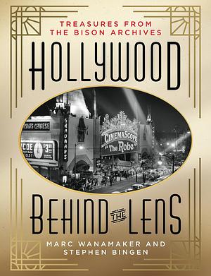 The Hollywood Behind the Lens: Treasures from the Bison Archives by Steven Bingen, Marc Wanamaker, Marc Wanamaker