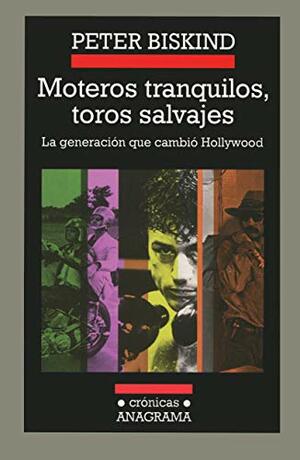 Moteros tranquilos, toros salvajes: La generación que cambió Hollywood by Peter Biskind