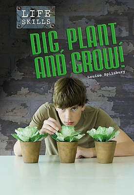 Dig, Plant, and Grow!. Louise Spilsbury by Louise A. Spilsbury