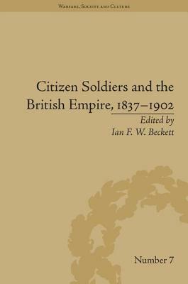 Citizen Soldiers and the British Empire, 1837-1902 by Ian F. W. Beckett