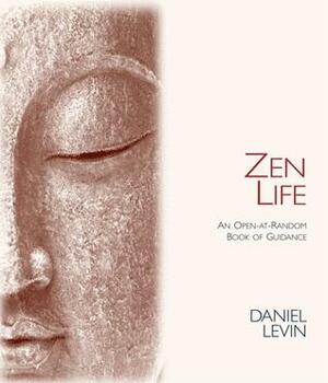 Zen Life: An Open-At-Random Book of Guidance by Daniel Levin
