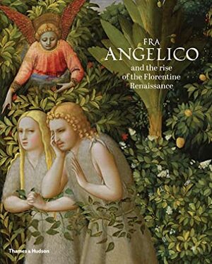 Fra Angelico and the Rise of the Florentine Renaissance by Carl Brandon Strehlke, Ana González Mozo