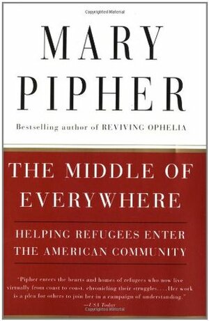 The Middle of Everywhere: Helping Refugees Enter the American Community by Mary Pipher, Susan Cohen