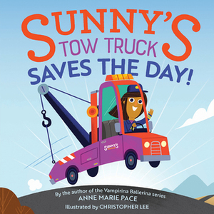 Sunny's Tow Truck Saves the Day! by Anne Marie Pace, Christopher Lee