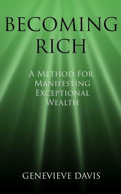 Becoming Rich: A Method for Manifesting Exceptional Wealth by Genevieve Davis