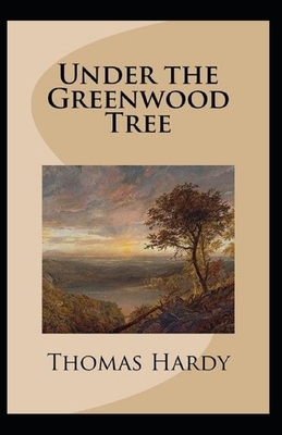 Under the Greenwood Tree: Thomas Hardy Original Edition(Annotated) by Thomas Hardy