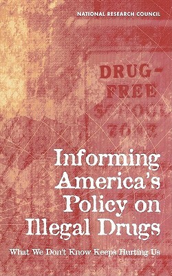 Informing America's Policy on Illegal Drugs: What We Don't Know Keeps Hurting Us by Commission on Behavioral and Social Scie, Committee on National Statistics, National Research Council