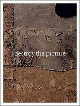 Destroy the Picture: Painting the Void, 1949-1962 by Paul Schimmel
