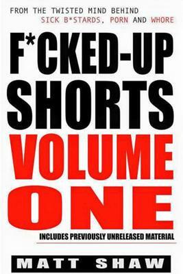 F*cked-Up Shorts: Volume One by Matt Shaw