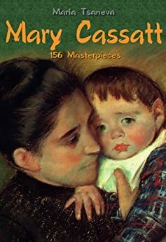 Mary Cassatt: 156 Masterpieces by Maria Tsaneva