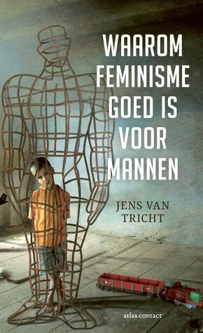 Waarom feminisme goed is voor mannen by Jens van Tricht