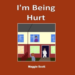 I'm Being Hurt: Softback book for primary age children to read with an adult or read themselves. Children learn through the picture bo by Maggie Scott