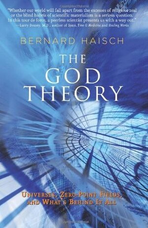 The God Theory: Universes, Zero-Point Fields and What's Behind It All by Bernard Haisch