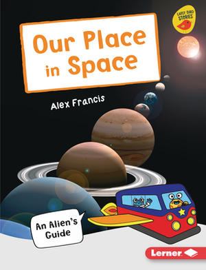 Our Place in Space: An Alien's Guide by Alex Francis