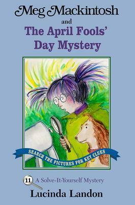 Meg Mackintosh and the April Fools' Day Mystery: A Solve-It-Yourself Mystery by Lucinda Landon