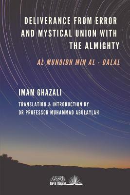 Deliverance from Error & Mystical Union with the Almighty: Al-Munqidh min Al-Dalal by Imam Ghazali