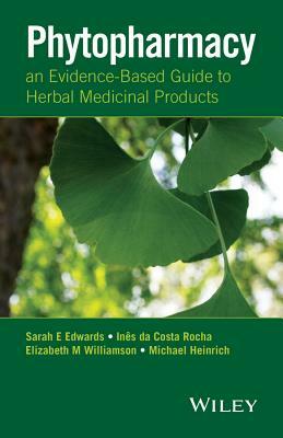 Phytopharmacy: An Evidence-Based Guide to Herbal Medicinal Products by Elizabeth M. Williamson, Ines Da Costa Rocha, Sarah E. Edwards