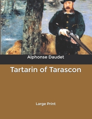 Tartarin of Tarascon: Large Print by Alphonse Daudet