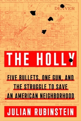 The Holly: Five Bullets, One Gun, and the Struggle to Save an American Neighborhood by Julian Rubinstein