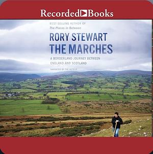 The Marches: A Borderland Journey Between England and Scotland by Rory Stewart