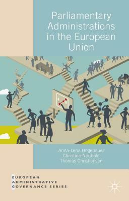 Parliamentary Administrations in the European Union by Anna-Lena Högenauer, Christine Neuhold, Thomas Christiansen