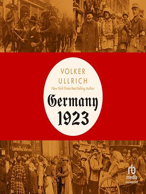 Germany 1923: Hyperinflation, Hitler's Putsch, and Democracy in Crisis by Volker Ullrich, Jefferson Chase