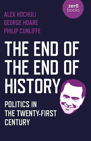 End of the End of History, The by George Hoare, Philip Cunliffe, Hochuli Alex, Hochuli Alex