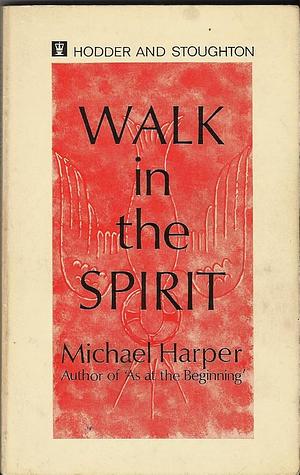 Walk in the Spirit by Michael Harper