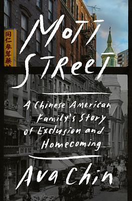 Mott Street: A Chinese American Family's Story of Exclusion and Homecoming by Ava Chin