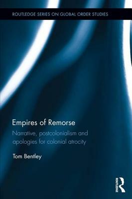 Empires of Remorse: Narrative, postcolonialism and apologies for colonial atrocity by Tom Bentley