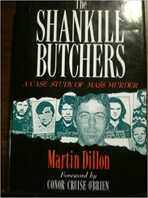 Shankhill Butchers: A Case Study of Mass Murder by Martin Dillon