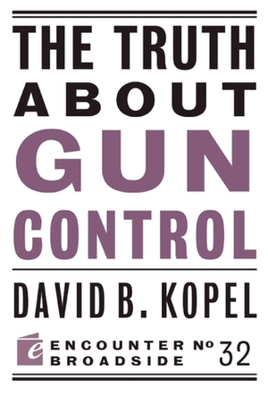 The Truth About Gun Control by David B. Kopel