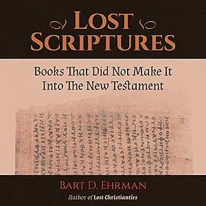 Lost Scriptures: Books That Did Not Make It Into the New Testament by Bart D. Ehrman