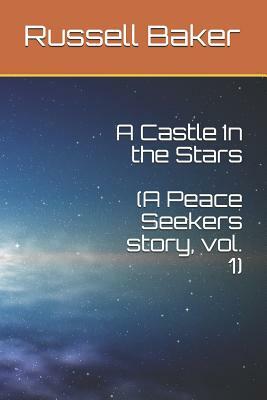 A Castle In the Stars: A Peace Seekers story, Vol. 1 by Russell Baker