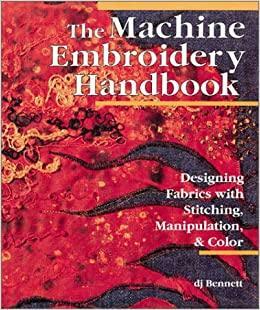 The Machine Embroidery Handbook: Designing Fabrics with Stitching, ManipulationColor by D.J. Bennett
