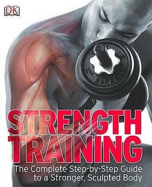 Strength Training: The Complete Step-by-Step Guide to a Stronger, Sculpted Body by Glen Thurgood, Mike Garland, Derek Groves, Len Williams