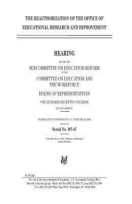 The reauthorization of the Office of Educational Research and Improvement by Committee on Education and Th Workforce, United S. Congress, United States House of Representatives