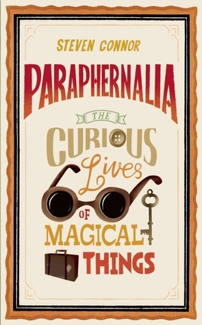 Paraphernalia: The Curious Lives of Magical Things by Steven Connor