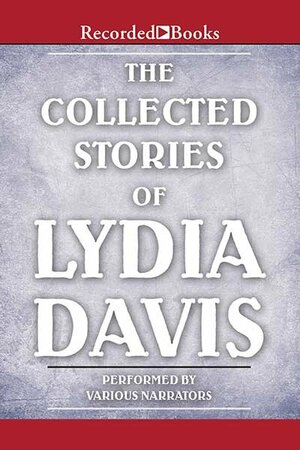 The Collected Stories of Lydia Davis: Complete Collection by Lydia Davis