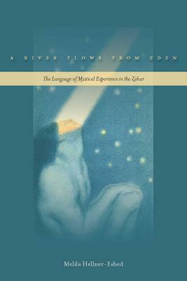 A River Flows from Eden: The Language of Mystical Experience in the Zohar by Melila Hellner-Eshed