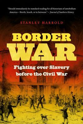 Border War: Fighting Over Slavery Before the Civil War by Stanley Harrold