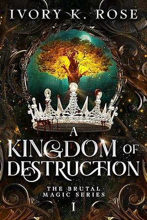 A Kingdom of Destruction by Ivory K. Rose, Ivory K. Rose